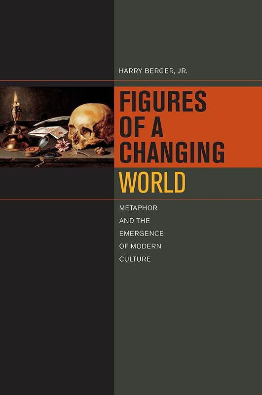 Figures of a Changing World: Metaphor and the Emergence of Modern Culture by Harry Berger Jr.