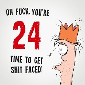 Oh Fuck, You're 24. Time To Get Shit Faced!: 24th Birthday Card Message Book: Perfect As A Party Guest Book. (Rude Birthday Cards)