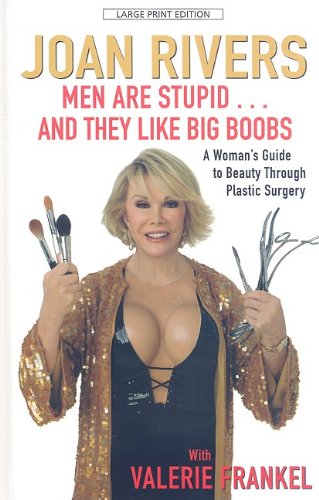 Men Are Stupid... and They Like Big Boobs: A Woman's Guide to Beauty Through Plastic Surgery by Joan Rivers
