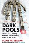 [Dark Pools: The rise of A.I. trading machines and the looming threat to Wall Street] [By: Patterson, Scott] [July, 2013]