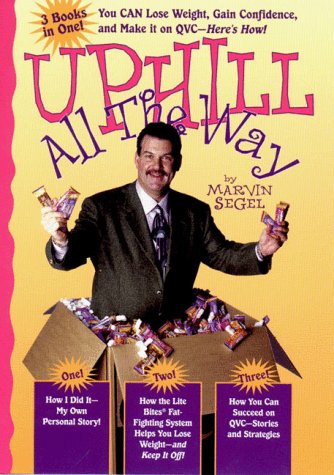 Uphill All the Way: How Qvc and Lite Bites Helped Me Lose Weight, Gain Confidence and Become a Successful Entrepreneur by Marvin Segel