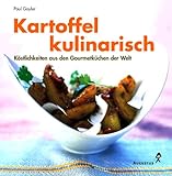 Kartoffel kulinarisch. Köstlichkeiten aus den Gourmet- Küchen von Kuba bis Ägypten - Paul Gayler