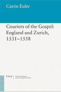 Couriers of the Gospel: England and Zurich, 1531-1558 (Zurcher Beitrage Zur Reformationsgeschichte) by Carrie Euler