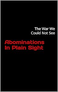 Abominations In Plain Sight: The War We Could Not See by Mike Gillard