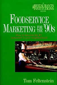 Foodservice Marketing for the '90s: How to Become the #1 Restaurant in Your Neighborhood by Tom Feltenstein