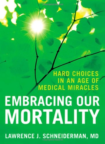 Embracing Our Mortality: Hard Choices in an Age of Medical Miracles by Lawrence Schneiderman