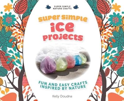 Super Simple Ice Projects: Fun and Easy Crafts Inspired by Nature