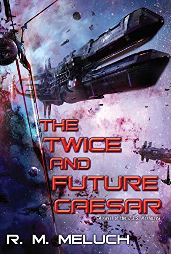 The Twice and Future Caesar: A Novel of the U.S.S. Merrimack by R. M. Meluch