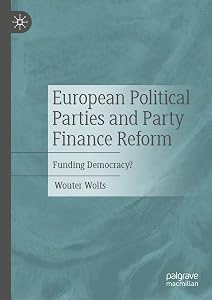 European Political Parties and Party Finance Reform: Funding Democracy? by Wouter Wolfs