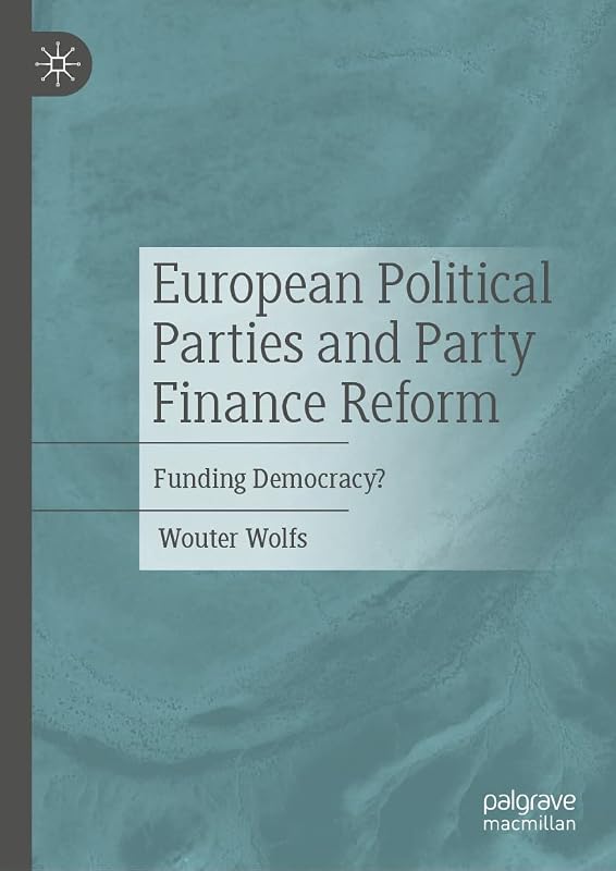 European Political Parties and Party Finance Reform: Funding Democracy? by Wouter Wolfs