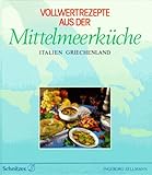 Vollwertrezepte aus der Mittelmeerküche: Italien, Griechenland - Ingeborg Zellmann