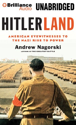 Hitlerland: American Eyewitnesses to the Nazi Rise to Power by Andrew Nagorski