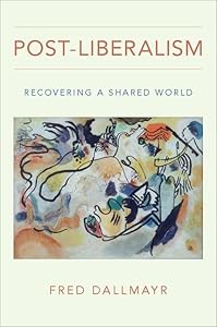 Post-Liberalism: Recovering a Shared World by Fred Dallmayr