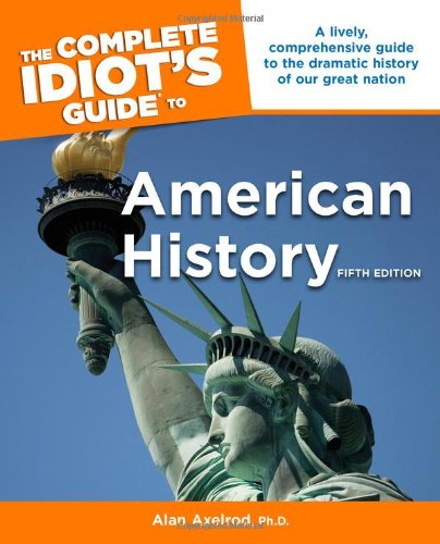 The Complete Idiot's Guide to American History, 5th Edition by Alan Axelrod Ph.D.