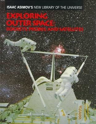 Exploring Outer Space: Rockets, Probes, and Satellites (Isaac Asimov's New Library of the Universe)