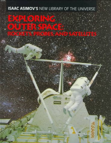 Exploring Outer Space: Rockets, Probes, and Satellites (Isaac Asimov's New Library of the Universe) by Isaac Asimov