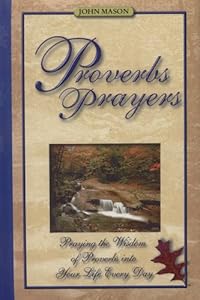 Proverbs Prayers: Praying the Wisdom of Proverbs into Your Life Every Day