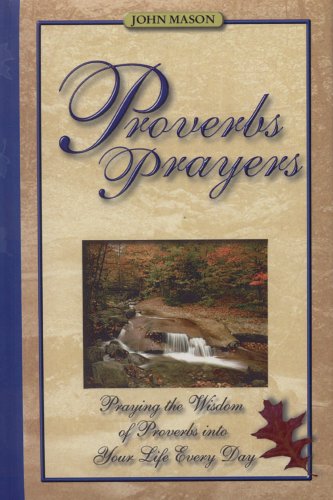 Proverbs Prayers: Praying the Wisdom of Proverbs into Your Life Every Day by John Mason