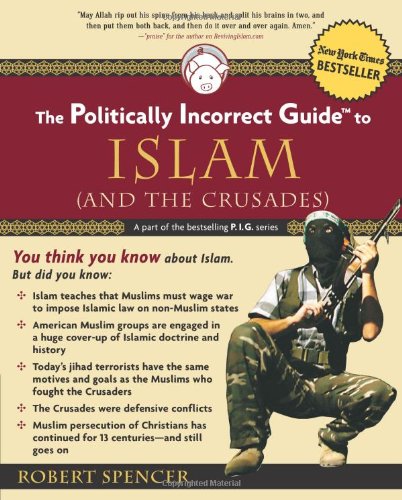 The Politically Incorrect Guide to Islam (and the Crusades) by Robert Spencer