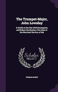 The Trumpet-Major, John Loveday: A Soldier in the War With Buonaparte, and Robert His Brother, First Mate in the Merchant Service; a Tale