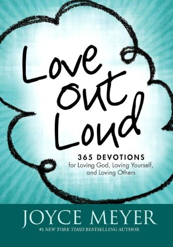Love Out Loud: 365 Devotions for Loving God, Loving Yourself, and Loving Others by Joyce Meyer