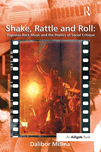Shake, Rattle and Roll: Yugoslav Rock Music and the Poetics of Social Critique (Ashgate Popular and Folk Music Series) by Dalibor Mišina