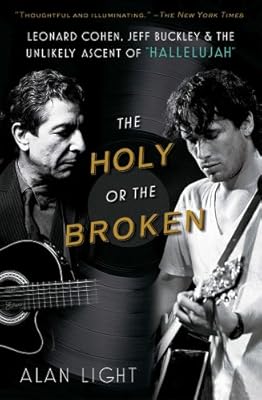 The Holy or the Broken: Leonard Cohen, Jeff Buckley, and the Unlikely Ascent of "Hallelujah"