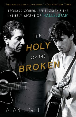 The Holy or the Broken: Leonard Cohen, Jeff Buckley, and the Unlikely Ascent of "Hallelujah" by Alan Light