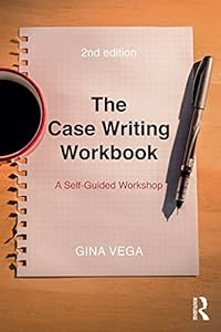 The Case Writing Workbook: A Self-Guided Workshop by Gina Vega