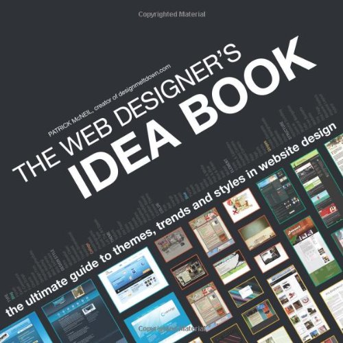 The Web Designer's Idea Book: The Ultimate Guide To Themes, Trends & Styles In Website Design (Web Designer's Idea Book: The Latest Themes, Trends & Styles in Website Design) by Patrick Mcneil