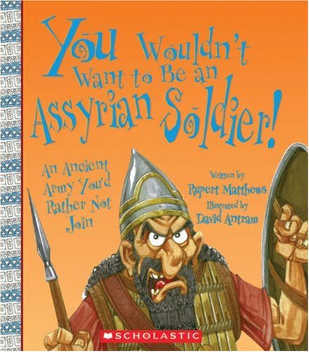 You Wouldn't Want to Be an Assyrian Soldier!: An Ancient Army You'd Rather Not Join by Rupert Matthews