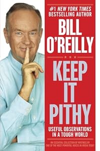Keep It Pithy: Useful Observations in a Tough World by Bill O'Reilly