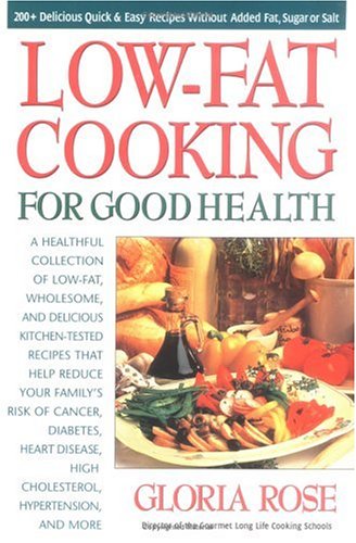 Low-Fat Cooking for Good Health: 200+ Delicious Quick and Easy Recipes without Added Fat, Sugar or Salt by Gloria Rose