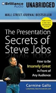 The Presentation Secrets of Steve Jobs: How to Be Insanely Great in Front of Any Audience