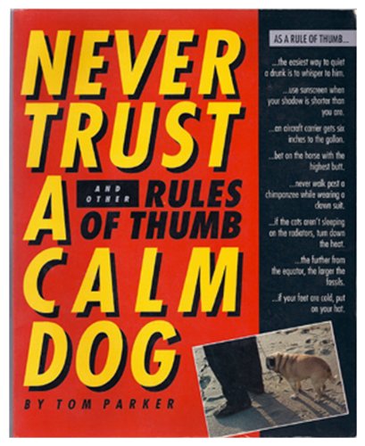 Never Trust a Calm Dog: And Other Rules of Thumb by Tom Parker