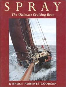 Spray: The Ultimate Cruising Boat by Bruce Roberts-Goodson