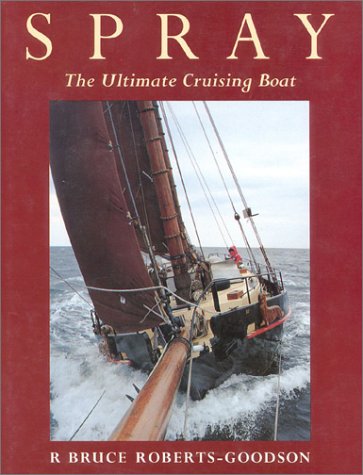 Spray: The Ultimate Cruising Boat by Bruce Roberts-Goodson
