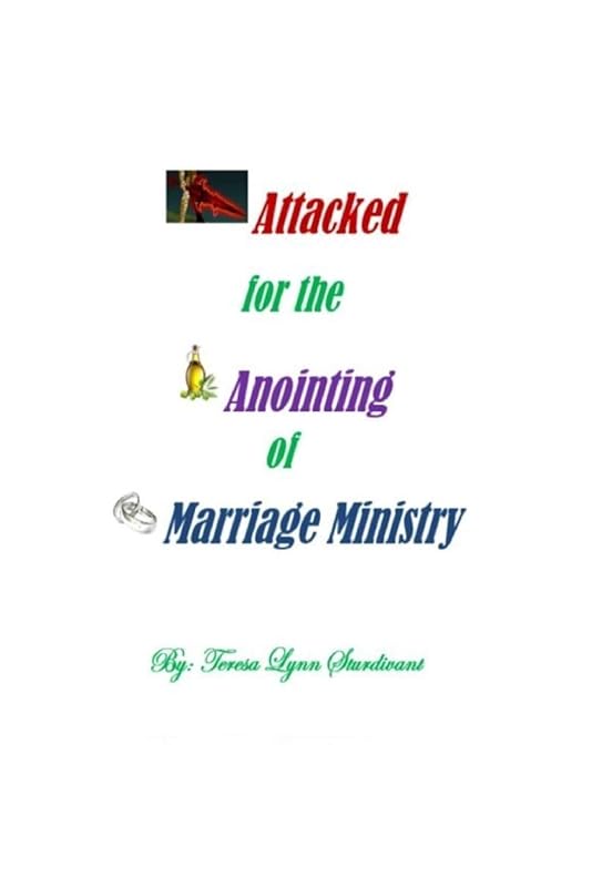 Attacked for the Anointing of Marriage Ministry by Teresa Lynn Sturdivant