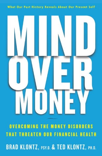 Mind over Money: Overcoming the Money Disorders That Threaten Our Financial Health by Brad Klontz