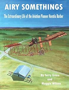 Airy Somethings: The Extraordinary Life of the Aviation Pioneer Horatio Barber by Terry Grace