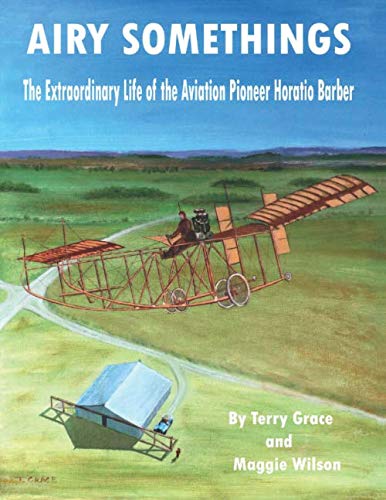 Airy Somethings: The Extraordinary Life of the Aviation Pioneer Horatio Barber by Terry Grace