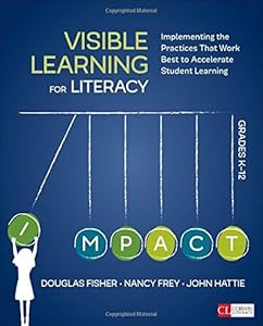 Visible Learning for Literacy, Grades K-12: Implementing the Practices That Work Best to Accelerate Student Learning by Douglas B. Fisher