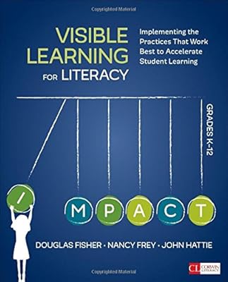 Visible Learning for Literacy, Grades K-12: Implementing the Practices That Work Best to Accelerate Student Learning