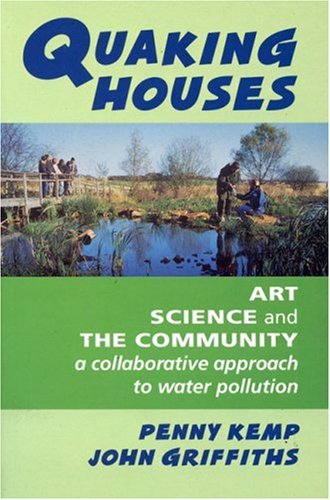 Quaking Houses: Art, Science and the Community: A Collaborative Approach to Water Pollution by Penny Kemp