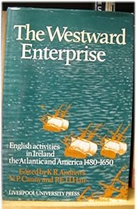 The Westward Enterprise: English Activities in Ireland, the Atlantic and America, 1480-1650