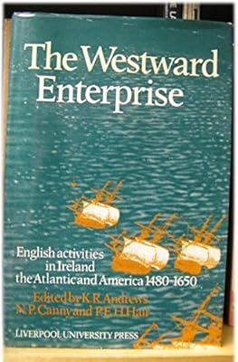The Westward Enterprise: English Activities in Ireland, the Atlantic and America, 1480-1650