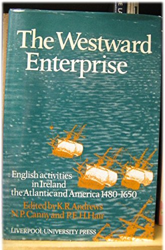 The Westward Enterprise: English Activities in Ireland, the Atlantic and America, 1480-1650 by Andrews