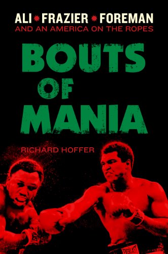 Bouts of Mania: Ali, Frazier, and Foreman--and an America on the Ropes by Rick Perlstein