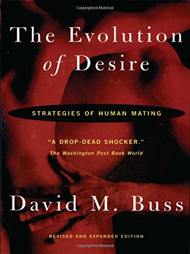 The Evolution Of Desire: Strategies of Human Mating by David M. Buss