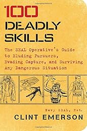 100 Deadly Skills: The SEAL Operative's Guide to Eluding Pursuers, Evading Capture, and Surviving Any Dangerous Situation